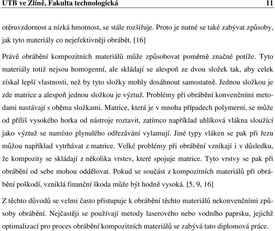 Tyto materiály totiž nejsou homogenní, ale skládají se alespoň ze dvou složek tak, aby celek získal lepší vlastnosti, než by tyto složky mohly dosáhnout samostatně.