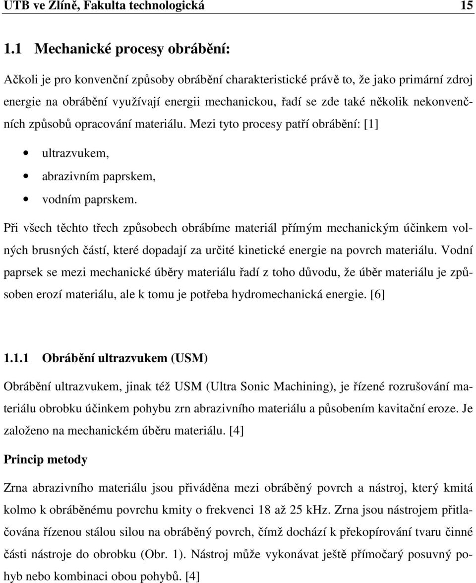 nekonvenčních způsobů opracování materiálu. Mezi tyto procesy patří obrábění: [1] ultrazvukem, abrazivním paprskem, vodním paprskem.