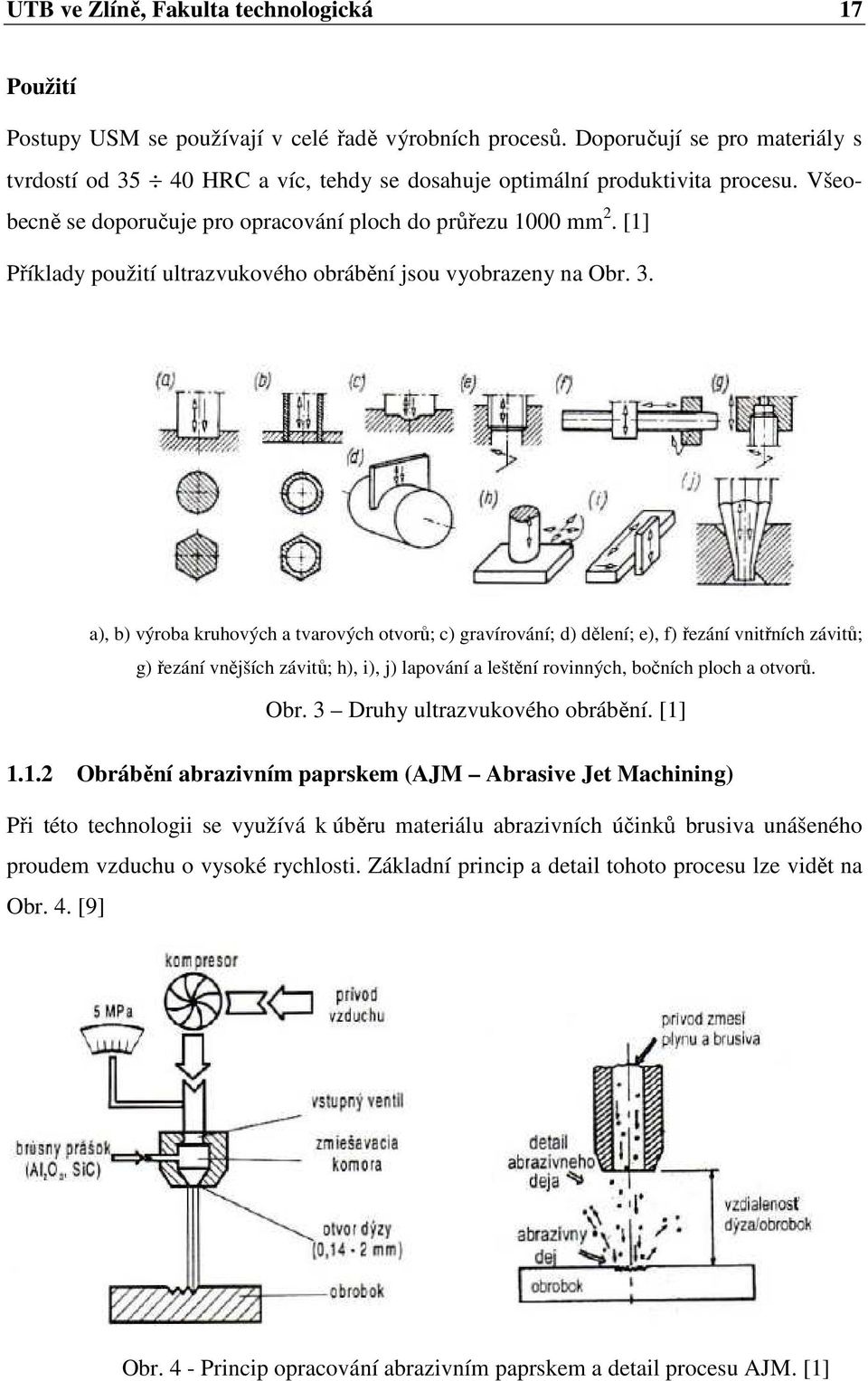 [1] Příklady použití ultrazvukového obrábění jsou vyobrazeny na Obr. 3.