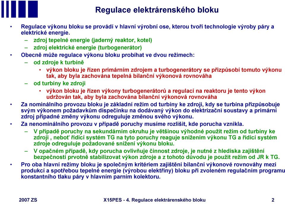 primárním zdrojem a turbogenerátory se přizpůsobí tomuto výkonu tak, aby byla zachována tepelná bilanční výkonová rovnováha od turbíny ke zdroji výkon bloku je řízen výkony turbogenerátorů a regulací