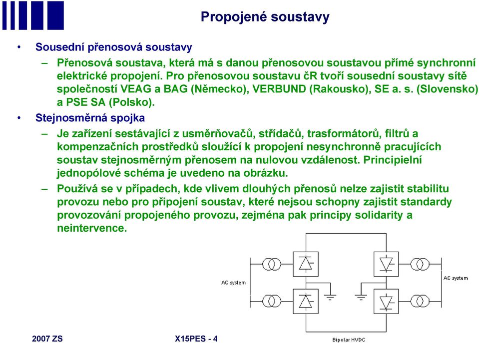 Stejnosměrná spojka Je zařízení sestávající z usměrňovačů, střídačů, trasformátorů, filtrů a kompenzačních prostředků sloužící k propojení nesynchronně pracujících soustav stejnosměrným přenosem na