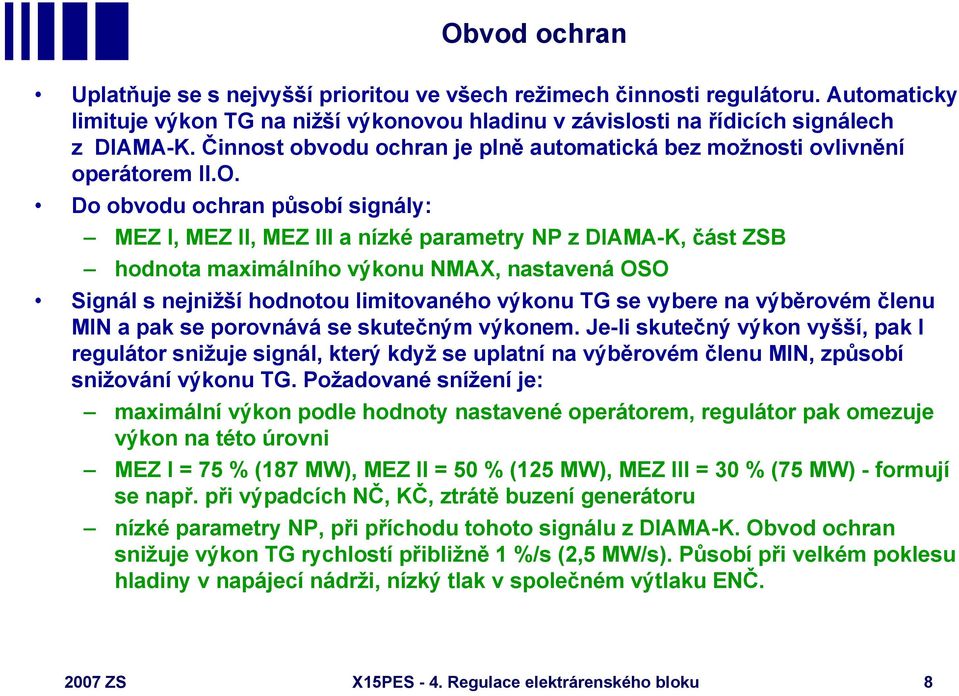 Do obvodu ochran působí signály: MEZ I, MEZ II, MEZ III a nízké parametry NP z DIAMA-K, část ZSB hodnota maximálního výkonu NMAX, nastavená OSO Signál s nejnižší hodnotou limitovaného výkonu TG se