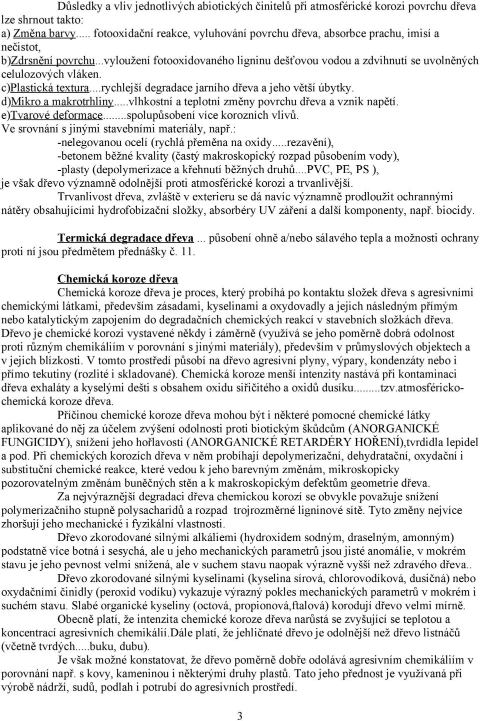 c)plastická textura...rychlejší degradace jarního dřeva a jeho větší úbytky. d)mikro a makrotrhliny...vlhkostní a teplotní změny povrchu dřeva a vznik napětí. e)tvarové deformace.