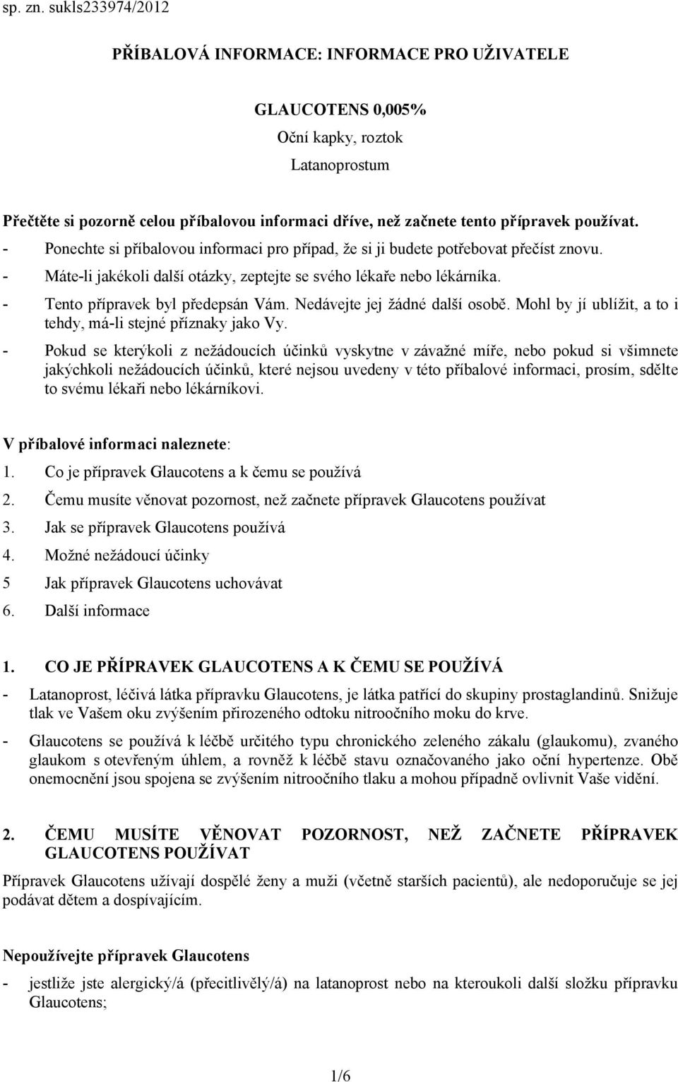 používat. - Ponechte si příbalovou informaci pro případ, že si ji budete potřebovat přečíst znovu. - Máte-li jakékoli další otázky, zeptejte se svého lékaře nebo lékárníka.