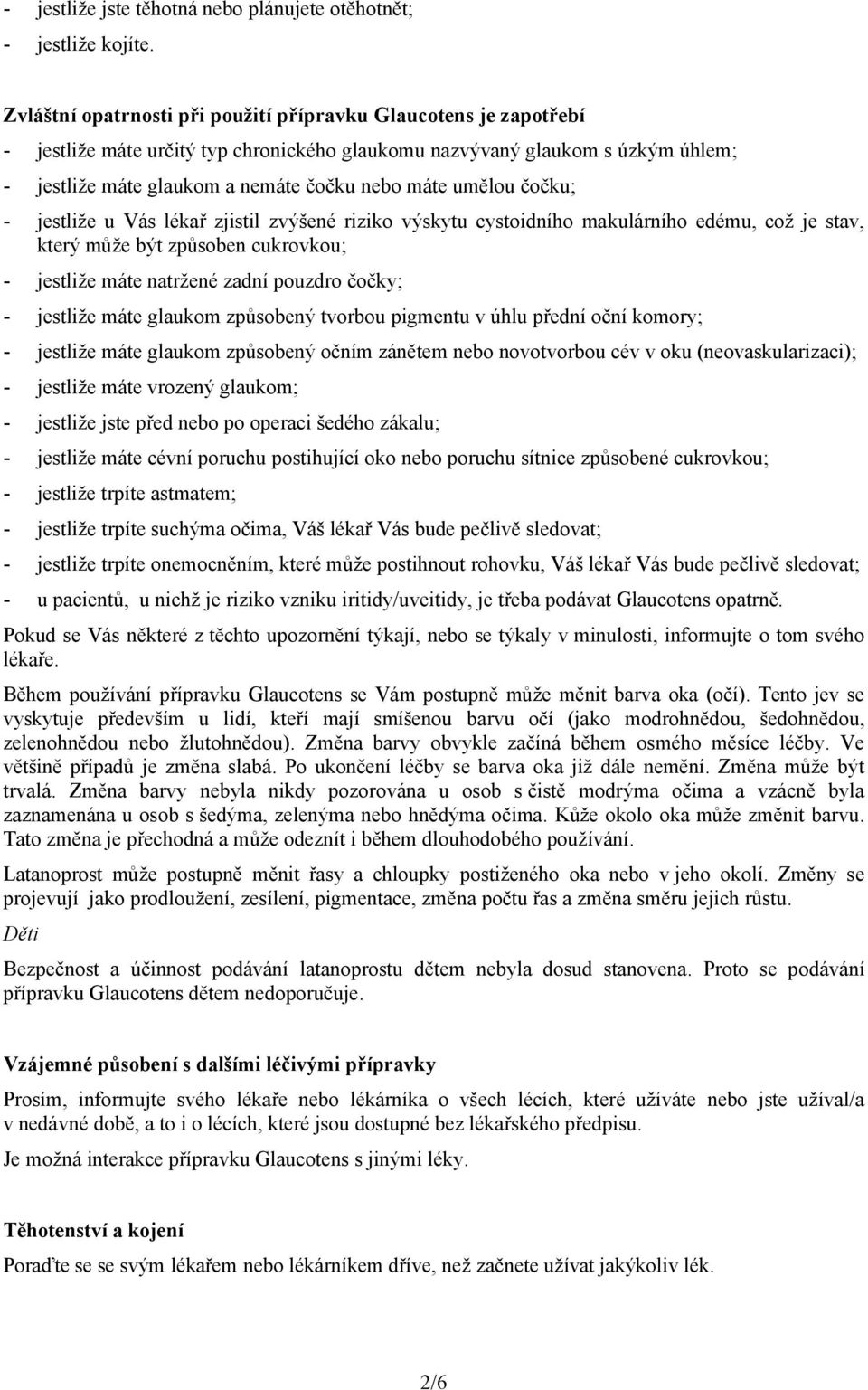 umělou čočku; - jestliže u Vás lékař zjistil zvýšené riziko výskytu cystoidního makulárního edému, což je stav, který může být způsoben cukrovkou; - jestliže máte natržené zadní pouzdro čočky; -