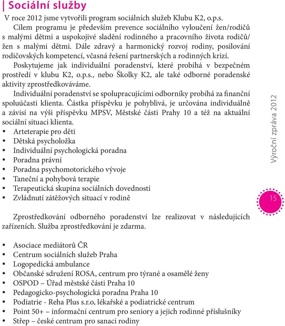 Poskytujeme jak individuální poradenství, které probíhá v bezpečném prostředí v klubu K2, o.p.s., nebo Školky K2, ale také odborné poradenské aktivity zprostředkováváme.