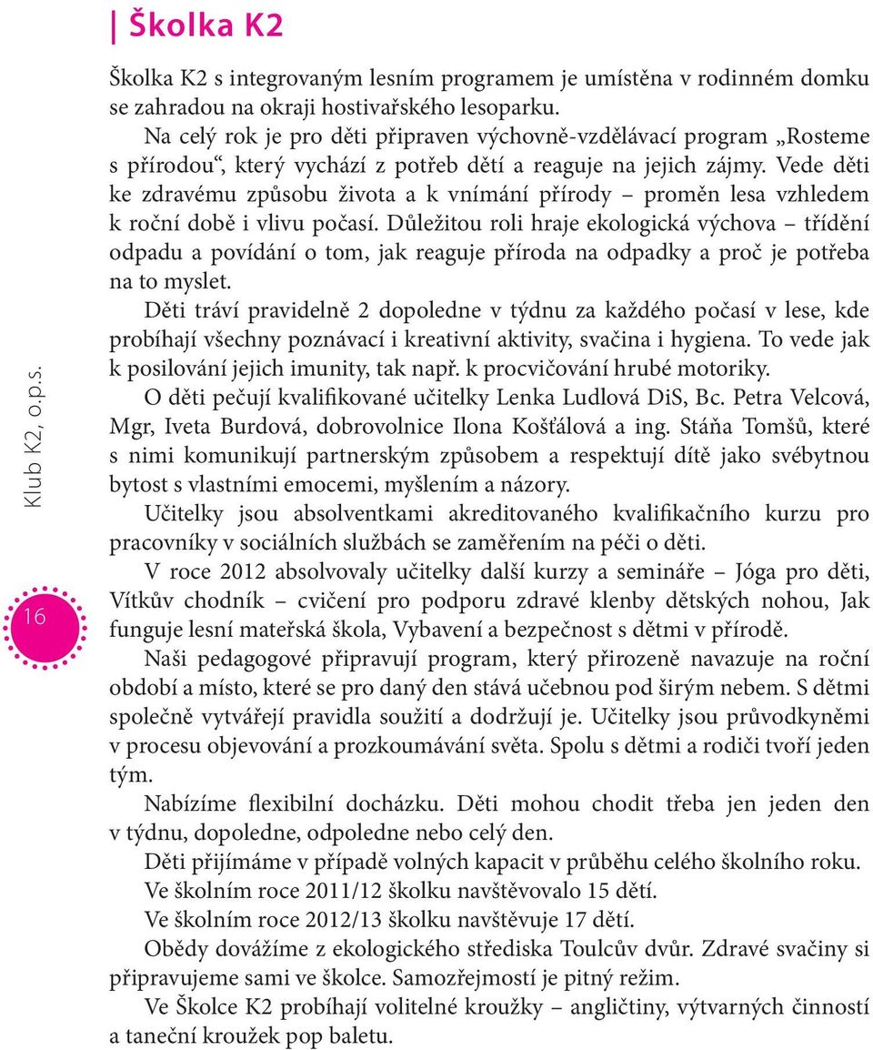 Vede děti ke zdravému způsobu života a k vnímání přírody proměn lesa vzhledem k roční době i vlivu počasí.