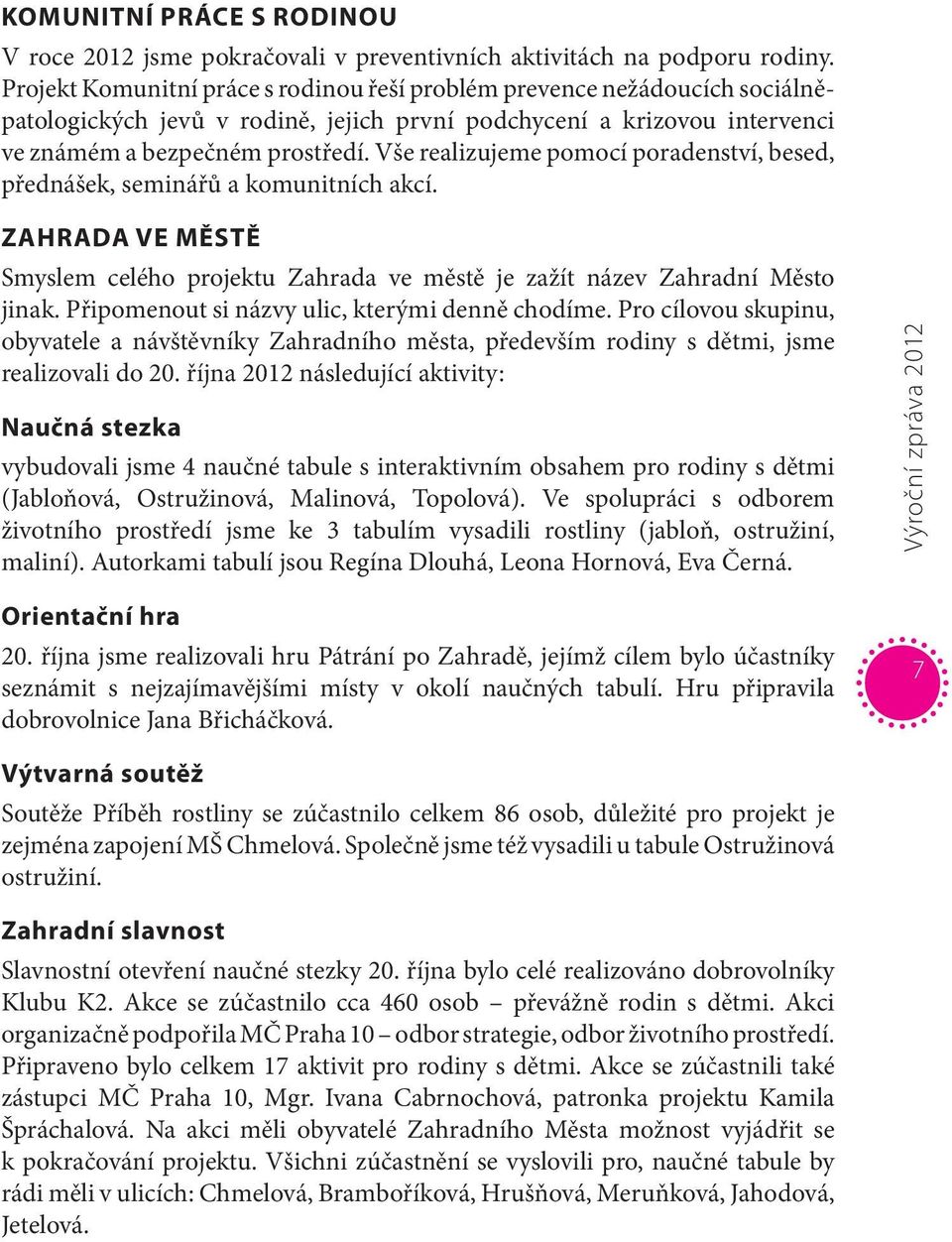 Vše realizujeme pomocí poradenství, besed, přednášek, seminářů a komunitních akcí. Zahrada ve městě Smyslem celého projektu Zahrada ve městě je zažít název Zahradní Město jinak.