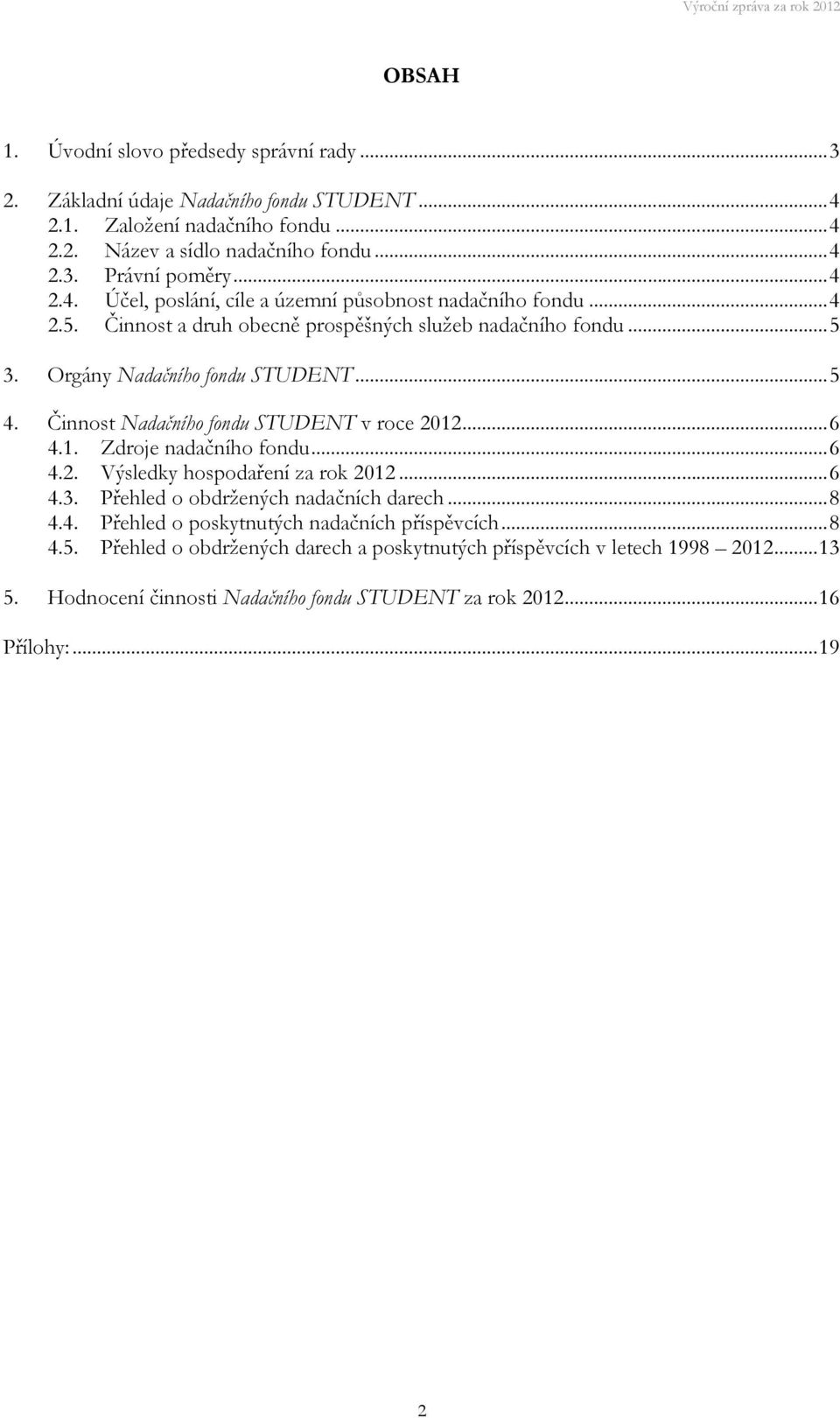 Činnost Nadačního fondu STUDENT v roce 2012... 6 4.1. Zdroje nadačního fondu... 6 4.2. Výsledky hospodaření za rok 2012... 6 4.3. Přehled o obdržených nadačních darech... 8 4.4. Přehled o poskytnutých nadačních příspěvcích.