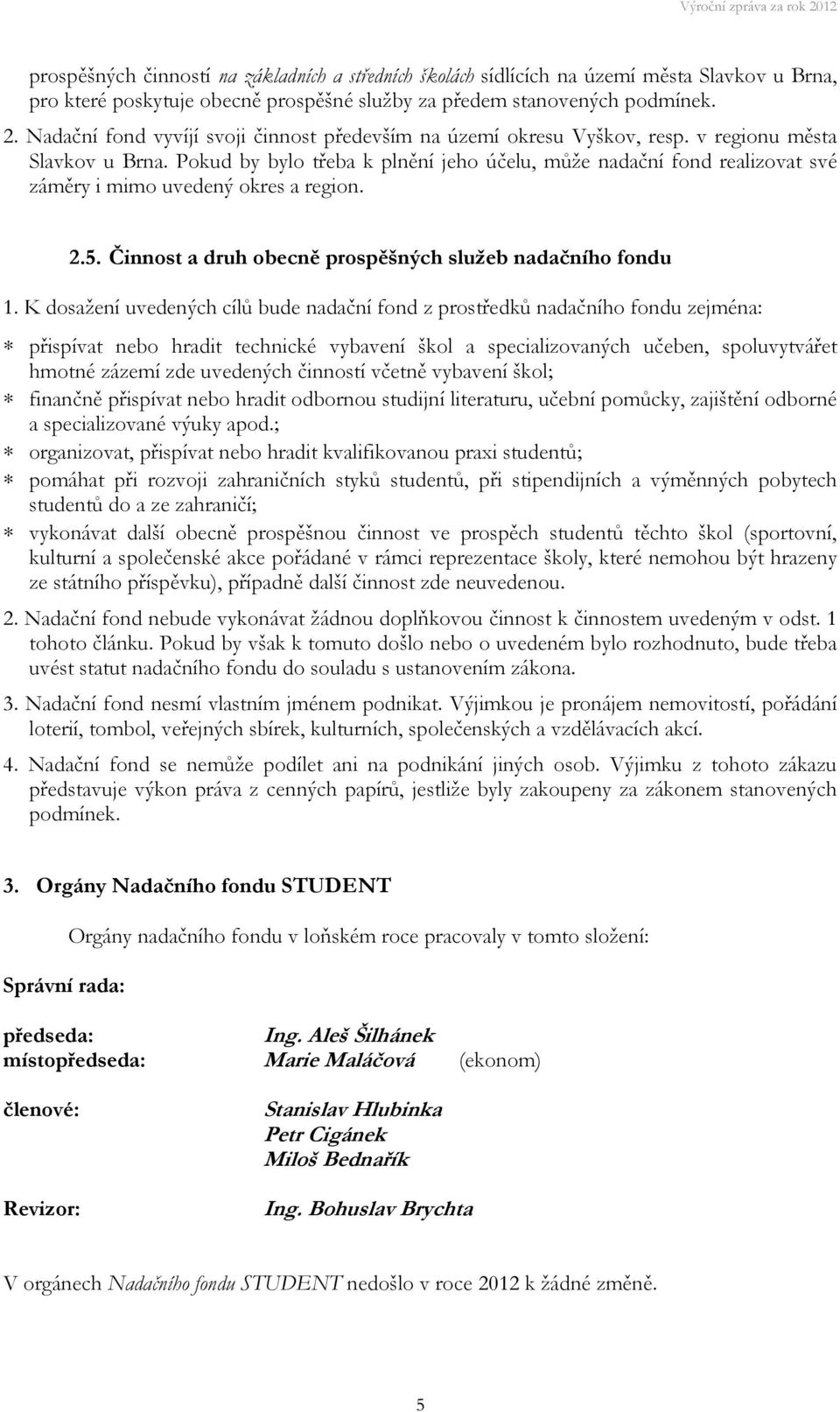 Pokud by bylo třeba k plnění jeho účelu, může nadační fond realizovat své záměry i mimo uvedený okres a region. 2.5. Činnost a druh obecně prospěšných služeb nadačního fondu 1.