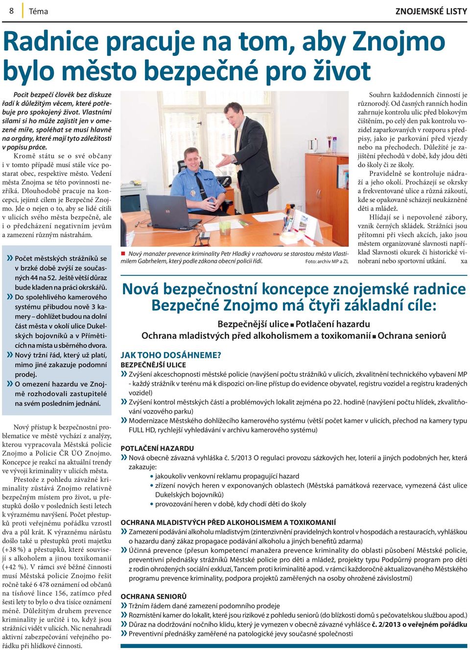 Kromě státu se o své občany i v tomto případě musí stále více postarat obec, respektive město. Vedení města Znojma se této povinnosti nezříká.