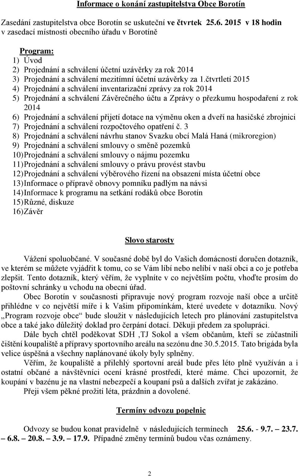 čtvrtletí 2015 4) Projednání a schválení inventarizační zprávy za rok 2014 5) Projednání a schválení Závěrečného účtu a Zprávy o přezkumu hospodaření z rok 2014 6) Projednání a schválení přijetí