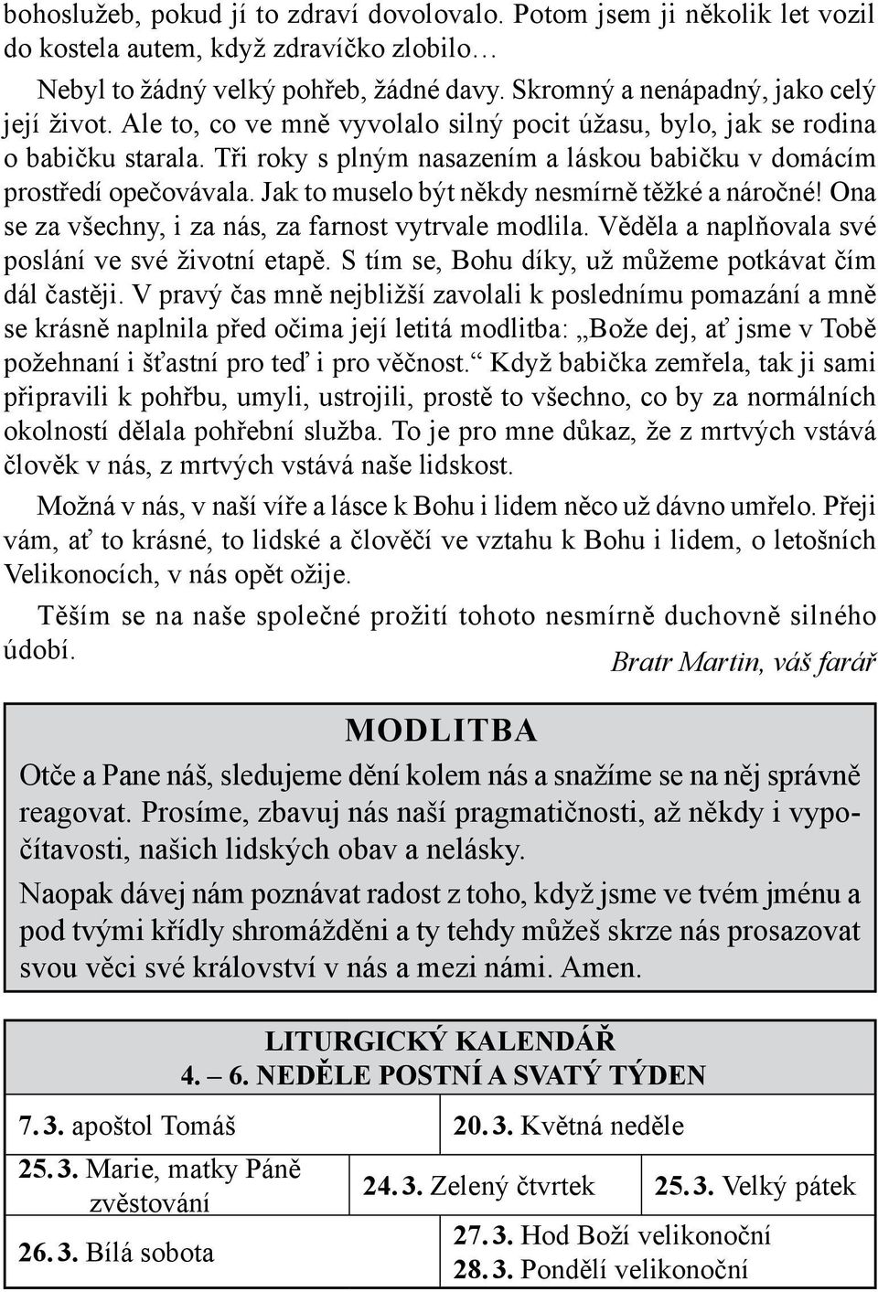 Jak to muselo být někdy nesmírně těžké a náročné! Ona se za všechny, i za nás, za farnost vytrvale modlila. Věděla a naplňovala své poslání ve své životní etapě.