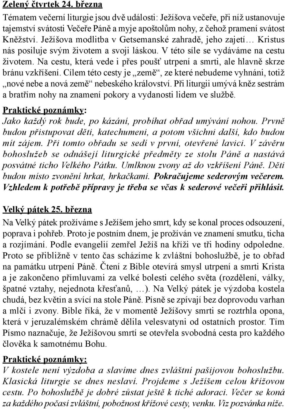 Na cestu, která vede i přes poušť utrpení a smrti, ale hlavně skrze bránu vzkříšení. Cílem této cesty je země, ze které nebudeme vyhnáni, totiž nové nebe a nová země nebeského království.