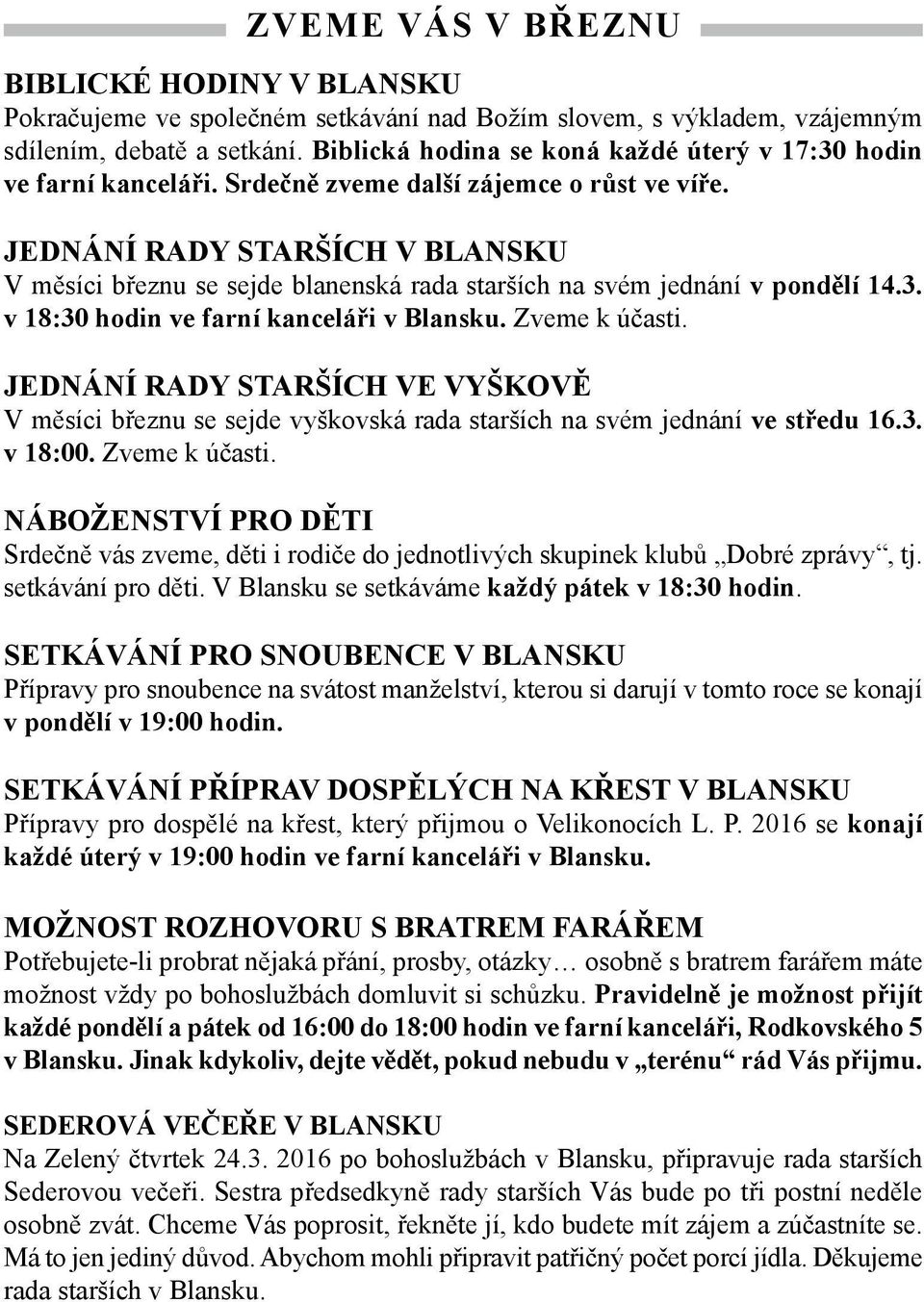 JEDNÁNÍ RADY STARŠÍCH V BLANSKU V měsíci březnu se sejde blanenská rada starších na svém jednání v pondělí 14.3. v 18:30 hodin ve farní kanceláři v Blansku. Zveme k účasti.