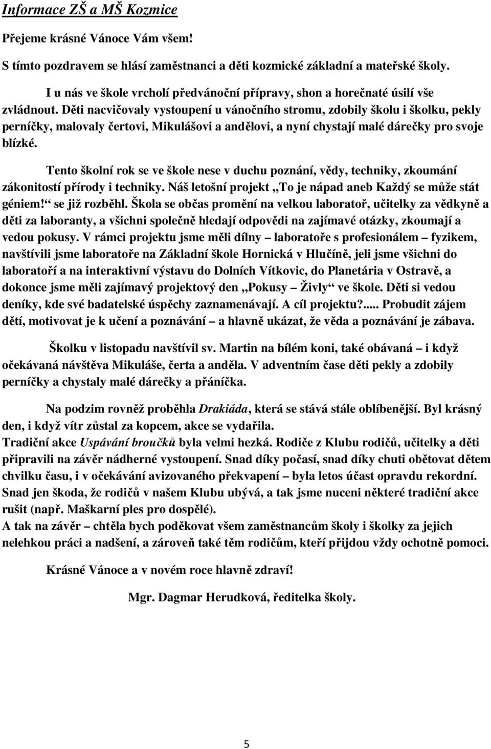 Děti nacvičovaly vystoupení u vánočního stromu, zdobily školu i školku, pekly perníčky, malovaly čertovi, Mikulášovi a andělovi, a nyní chystají malé dárečky pro svoje blízké.