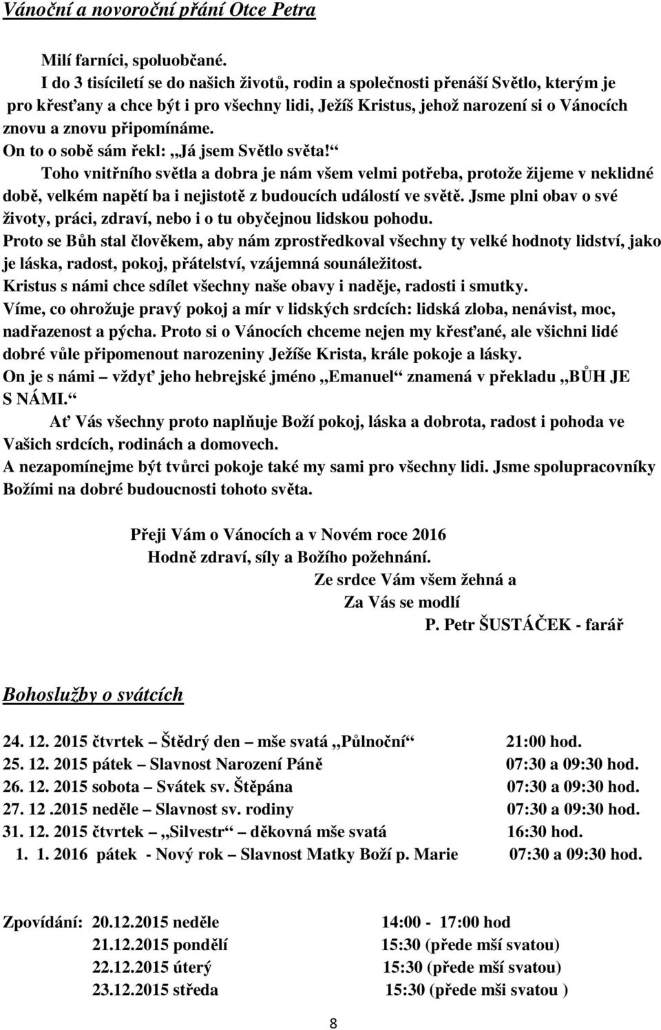 On to o sobě sám řekl: Já jsem Světlo světa! Toho vnitřního světla a dobra je nám všem velmi potřeba, protože žijeme v neklidné době, velkém napětí ba i nejistotě z budoucích událostí ve světě.