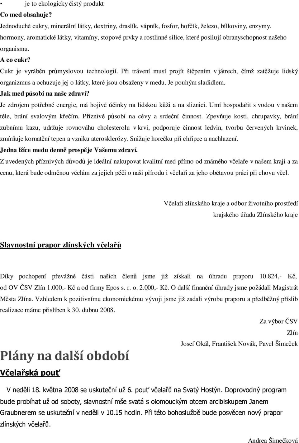 obranyschopnost našeho organismu. A co cukr? Cukr je vyráběn průmyslovou technologií.