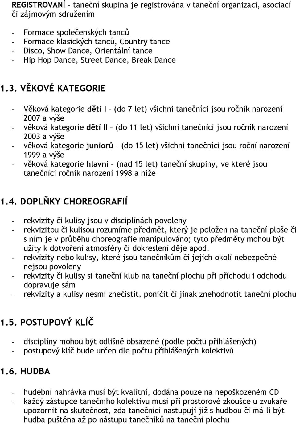 VĚKOVÉ KATEGORIE - Věková kategorie děti I (do 7 let) všichni tanečníci jsou ročník narození 2007 a výše - věková kategorie dětí II (do 11 let) všichni tanečníci jsou ročník narození 2003 a výše -