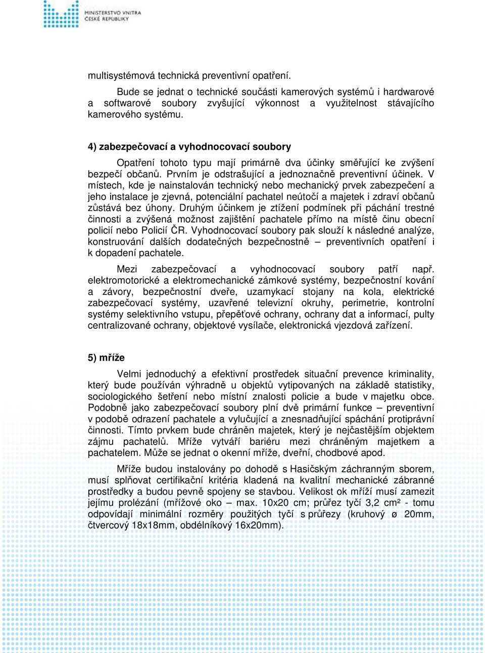 4) zabezpečovací a vyhodnocovací soubory Opatření tohoto typu mají primárně dva účinky směřující ke zvýšení bezpečí občanů. Prvním je odstrašující a jednoznačně preventivní účinek.