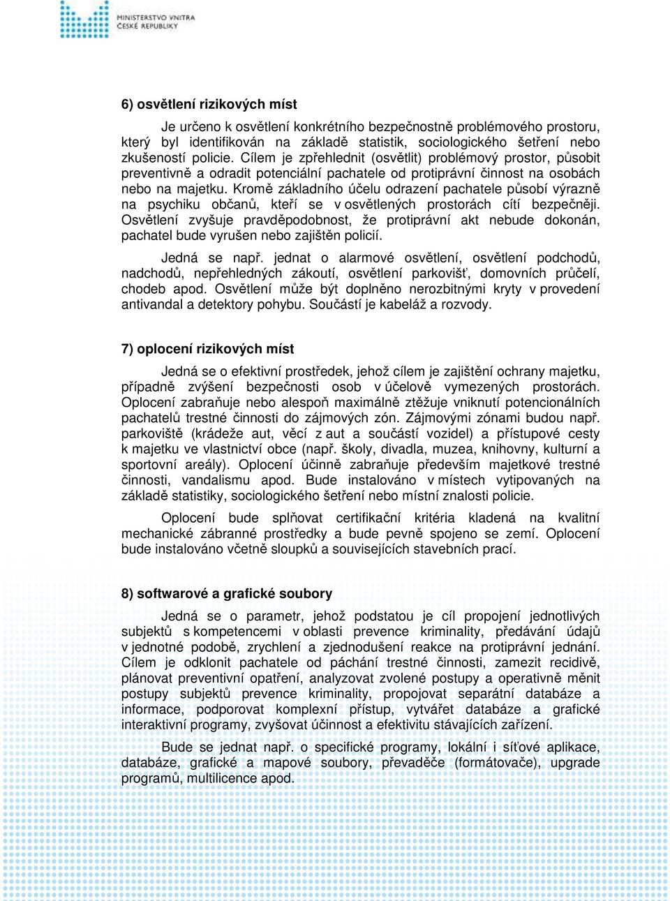 Kromě základního účelu odrazení pachatele působí výrazně na psychiku občanů, kteří se v osvětlených prostorách cítí bezpečněji.