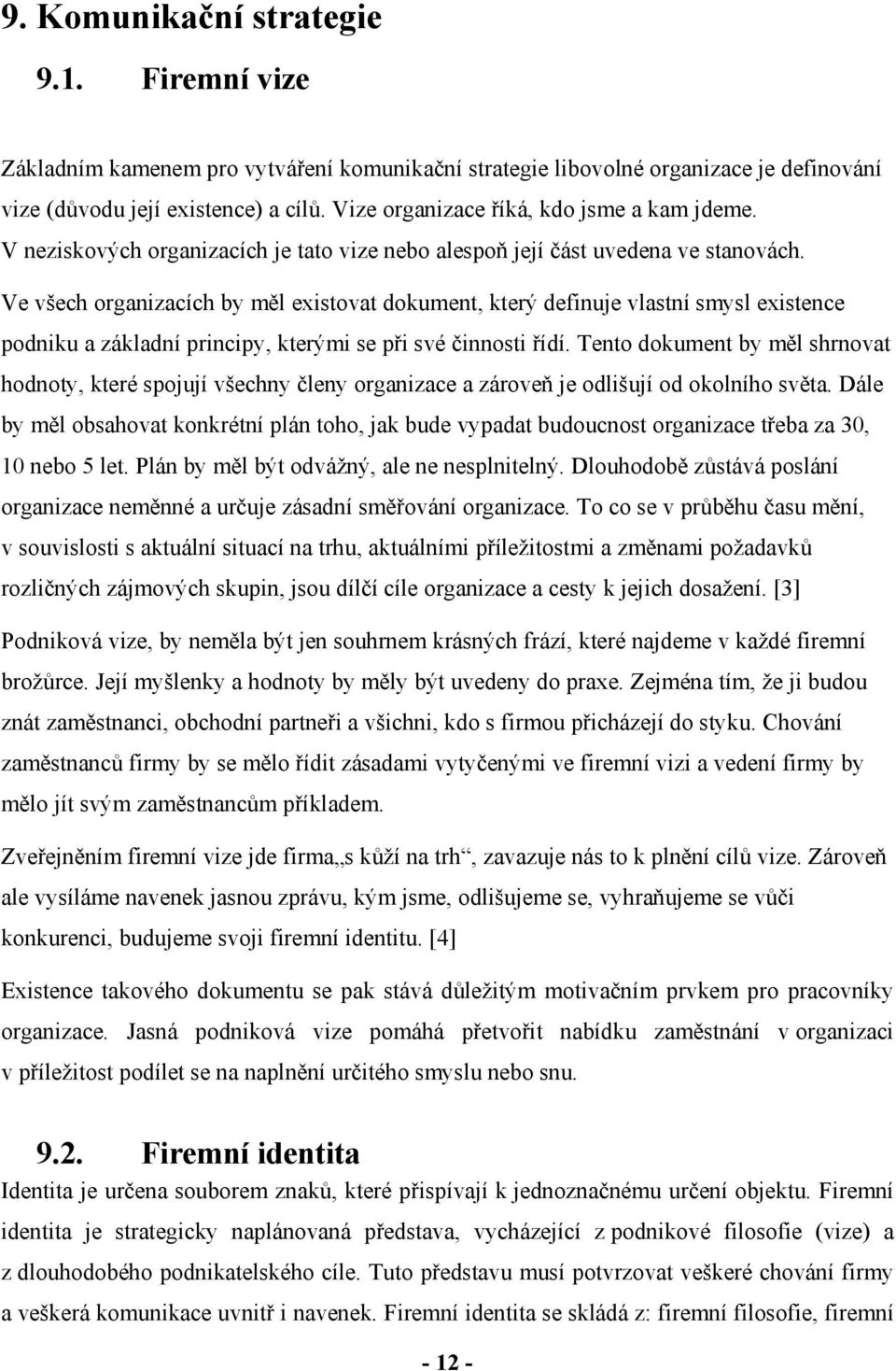 Ve všech organizacích by měl existovat dokument, který definuje vlastní smysl existence podniku a základní principy, kterými se při své činnosti řídí.