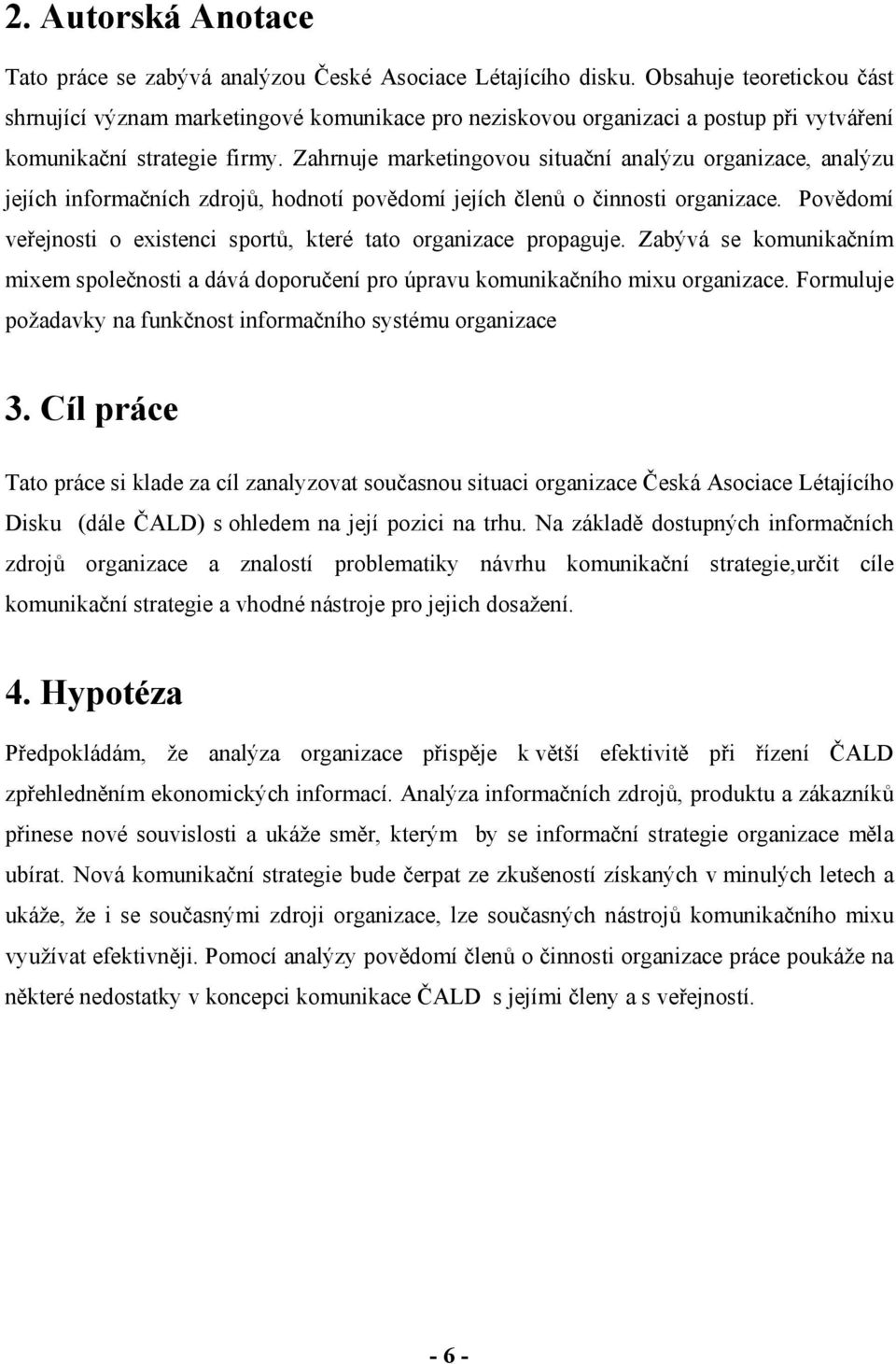 Zahrnuje marketingovou situační analýzu organizace, analýzu jejích informačních zdrojů, hodnotí povědomí jejích členů o činnosti organizace.