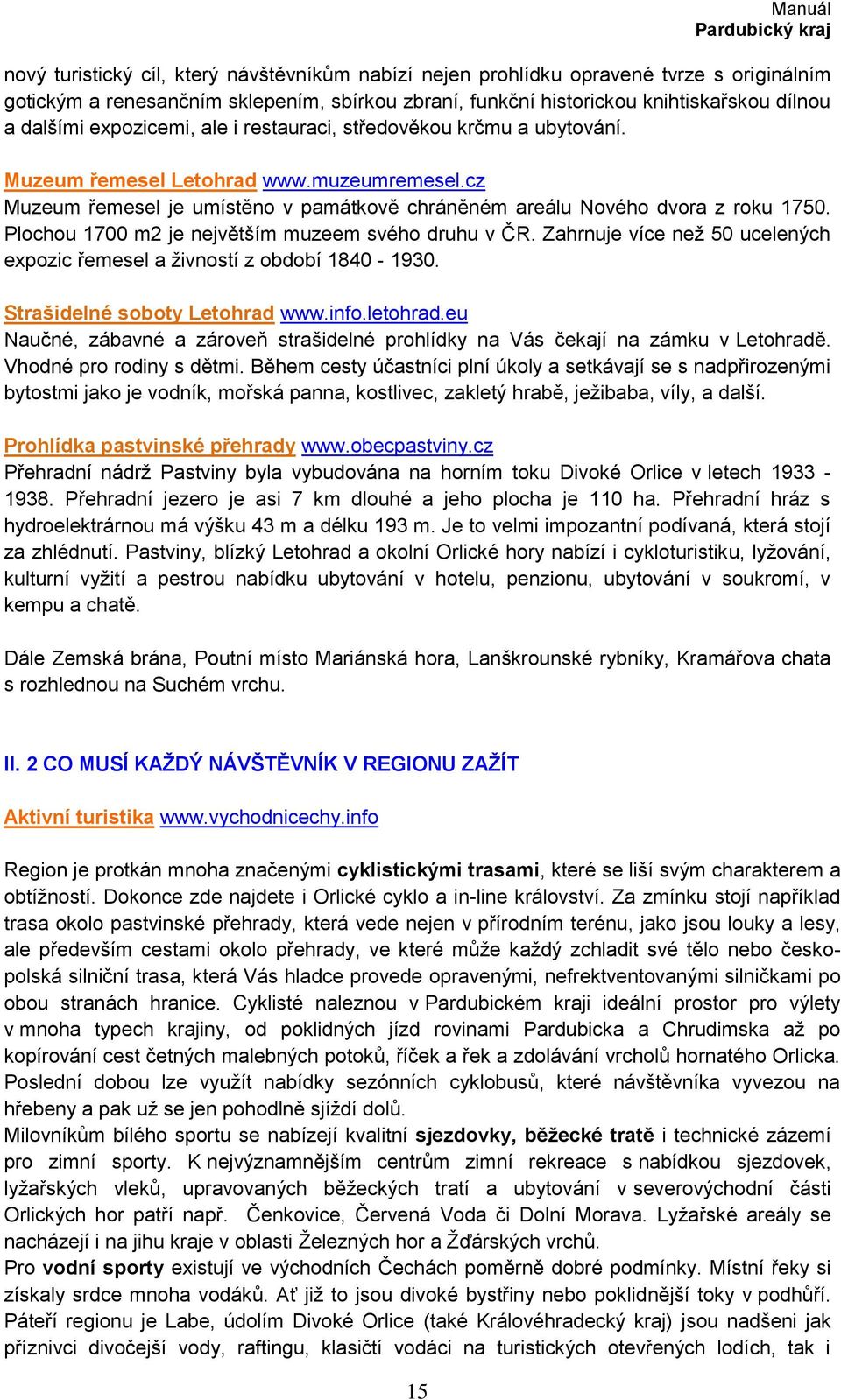 Plochou 1700 m2 je největším muzeem svého druhu v ČR. Zahrnuje více neţ 50 ucelených expozic řemesel a ţivností z období 1840-1930. Strašidelné soboty Letohrad www.info.letohrad.