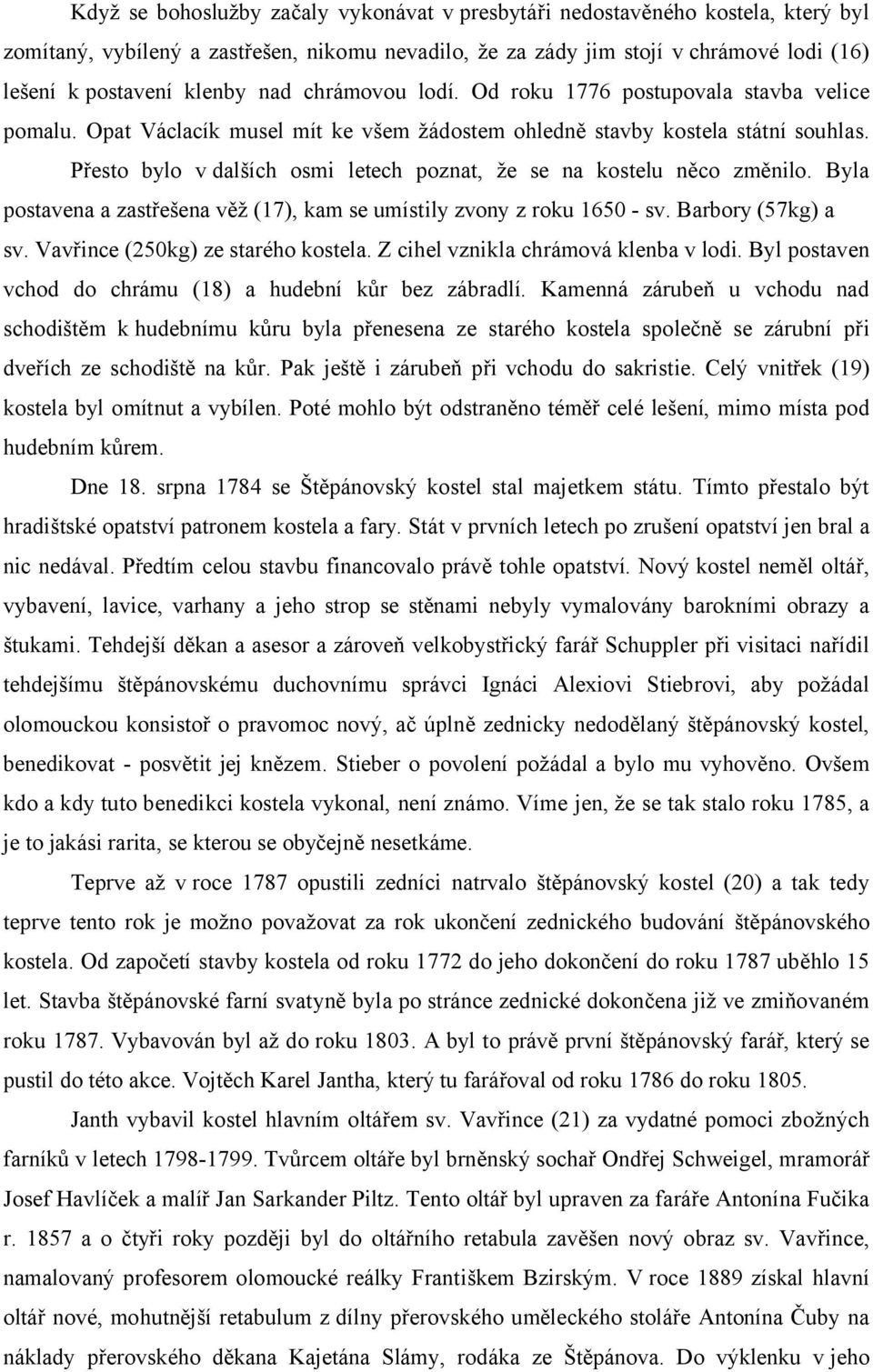 Přesto bylo v dalších osmi letech poznat, že se na kostelu něco změnilo. Byla postavena a zastřešena věž (17), kam se umístily zvony z roku 1650 - sv. Barbory (57kg) a sv.