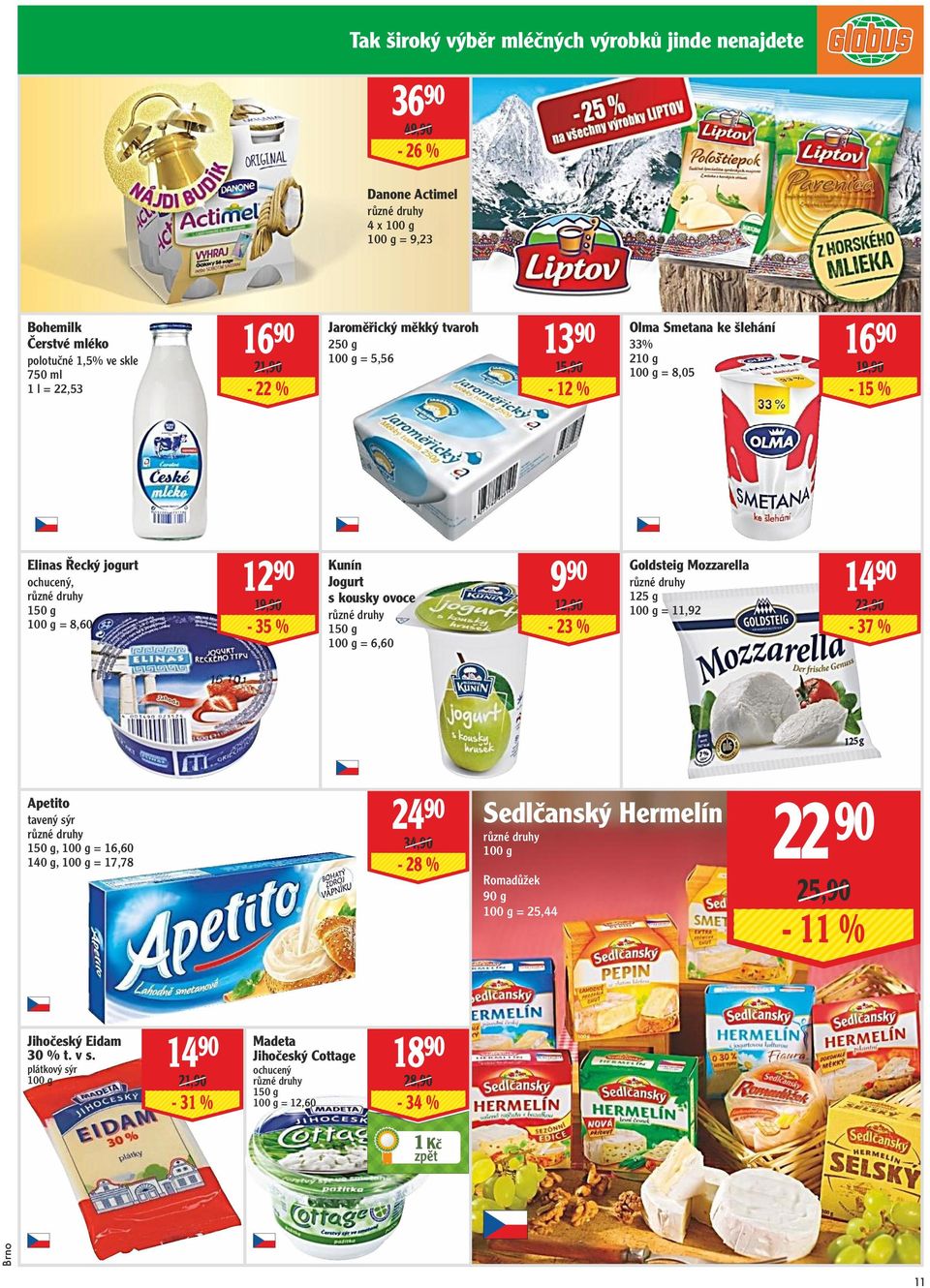 Jogurt s kousky ovoce 150 g = 6,60 9 90 12,90-23 % Goldsteig Mozzarella 125 g = 11,92 14 90 23,90-37 % Apetito tavený sýr 150 g, = 16,60 140 g, = 17,78 24 90 34,90-28 %