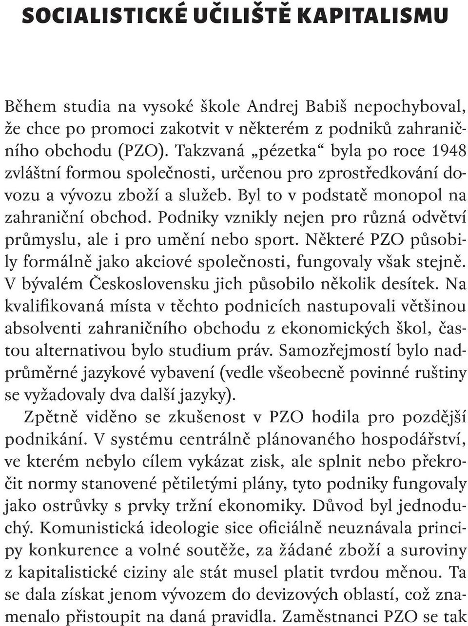 Podniky vznikly nejen pro různá odvětví průmyslu, ale i pro umění nebo sport. Některé PZO působily formálně jako akciové společnosti, fungovaly však stejně.