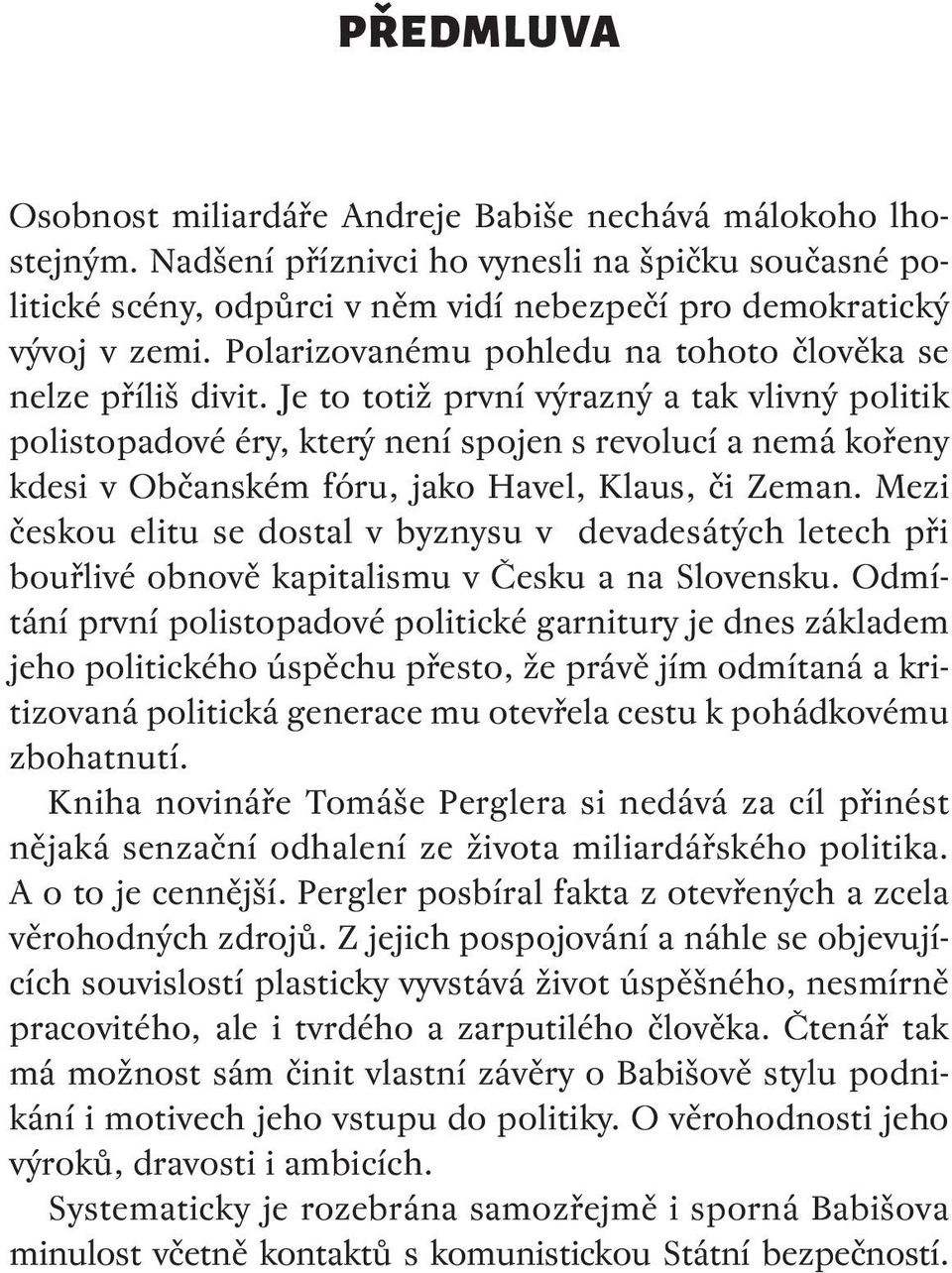 Je to totiž první výrazný a tak vlivný politik polistopadové éry, který není spojen s revolucí a nemá kořeny kdesi v Občanském fóru, jako Havel, Klaus, či Zeman.