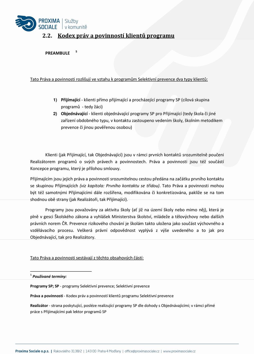 vedením školy, školním metodikem prevence či jinou pověřenou osobou) Klienti (jak Přijímající, tak Objednávající) jsou v rámci prvních kontaktů srozumitelně poučeni Realizátorem programů o svých