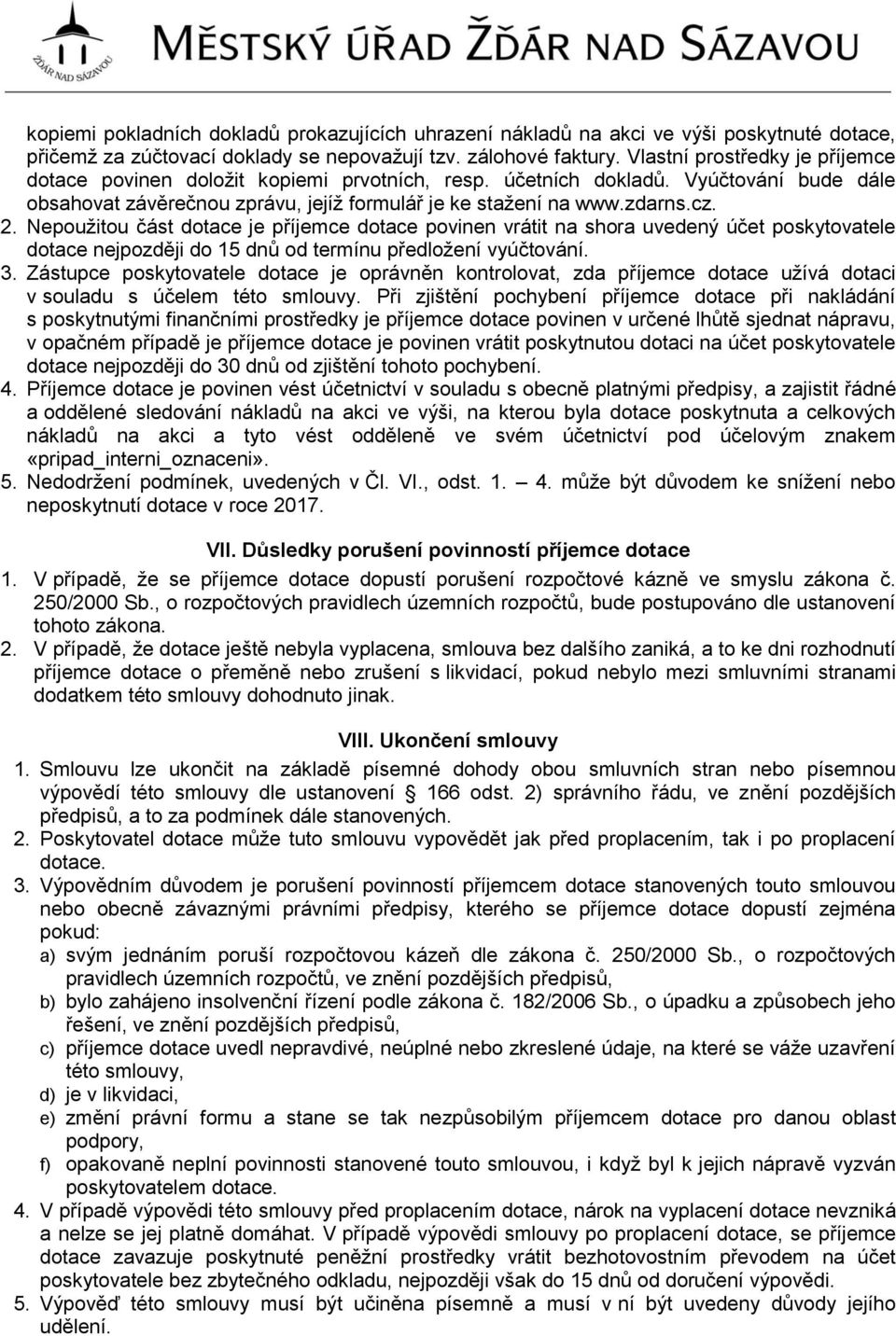 Nepoužitou část dotace je příjemce dotace povinen vrátit na shora uvedený účet poskytovatele dotace nejpozději do 15 dnů od termínu předložení vyúčtování. 3.