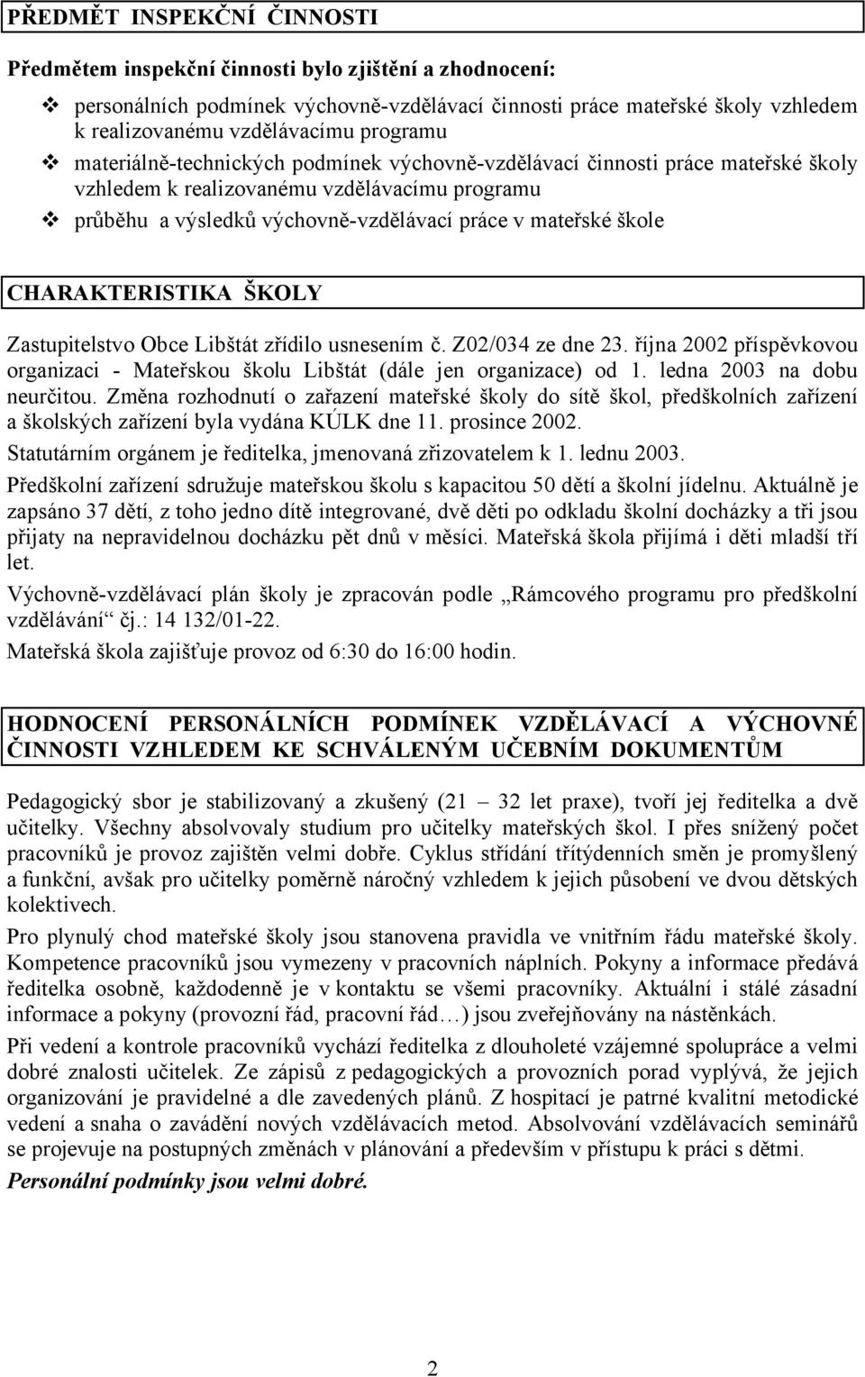 CHARAKTERISTIKA ŠKOLY Zastupitelstvo Obce Libštát zřídilo usnesením č. Z02/034 ze dne 23. října 2002 příspěvkovou organizaci - Mateřskou školu Libštát (dále jen organizace) od 1.