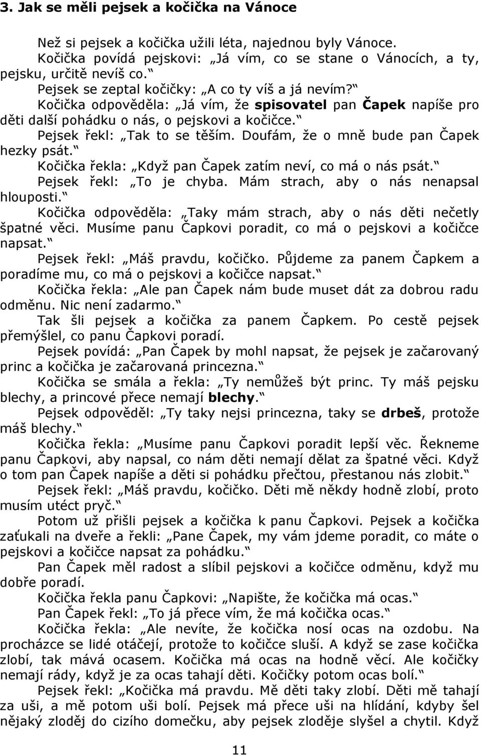 Doufám, ţe o mně bude pan Čapek hezky psát. Kočička řekla: Kdyţ pan Čapek zatím neví, co má o nás psát. Pejsek řekl: To je chyba. Mám strach, aby o nás nenapsal hlouposti.