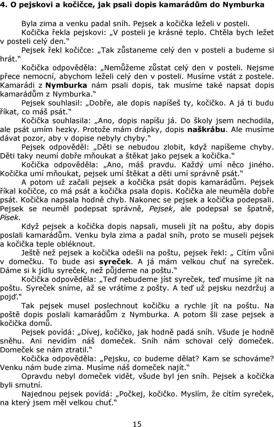 Nejsme přece nemocní, abychom leţeli celý den v posteli. Musíme vstát z postele. Kamarádi z Nymburka nám psali dopis, tak musíme také napsat dopis kamarádům z Nymburka.