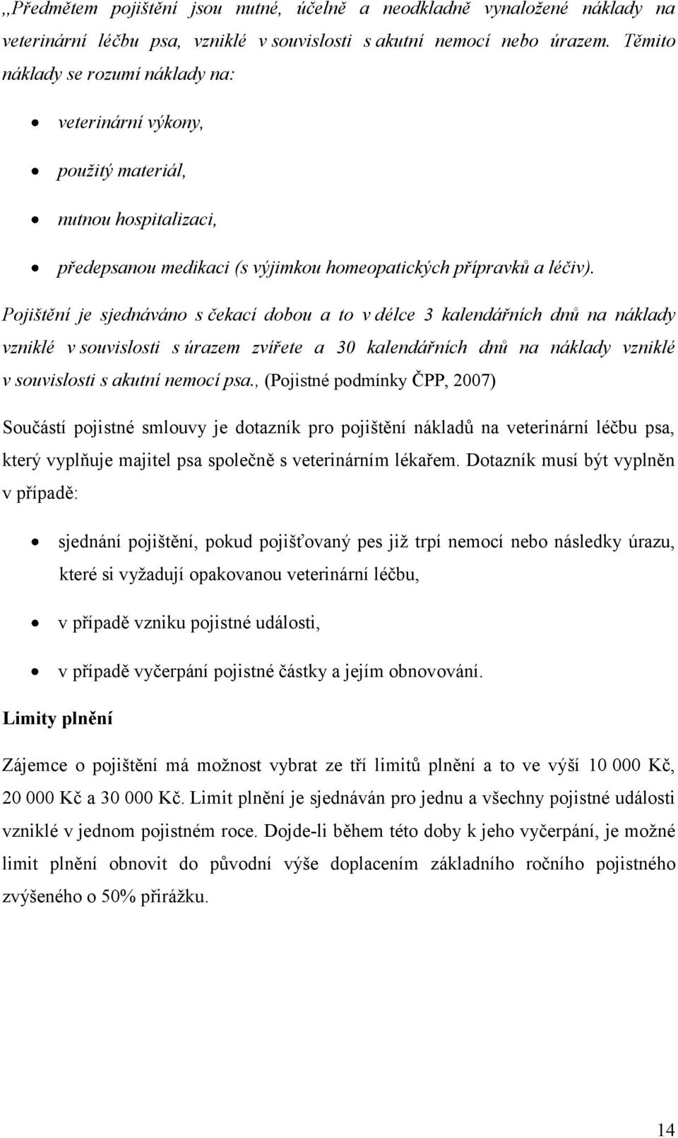 Pojištění je sjednáváno s čekací dobou a to v délce 3 kalendářních dnů na náklady vzniklé v souvislosti s úrazem zvířete a 30 kalendářních dnů na náklady vzniklé v souvislosti s akutní nemocí psa.