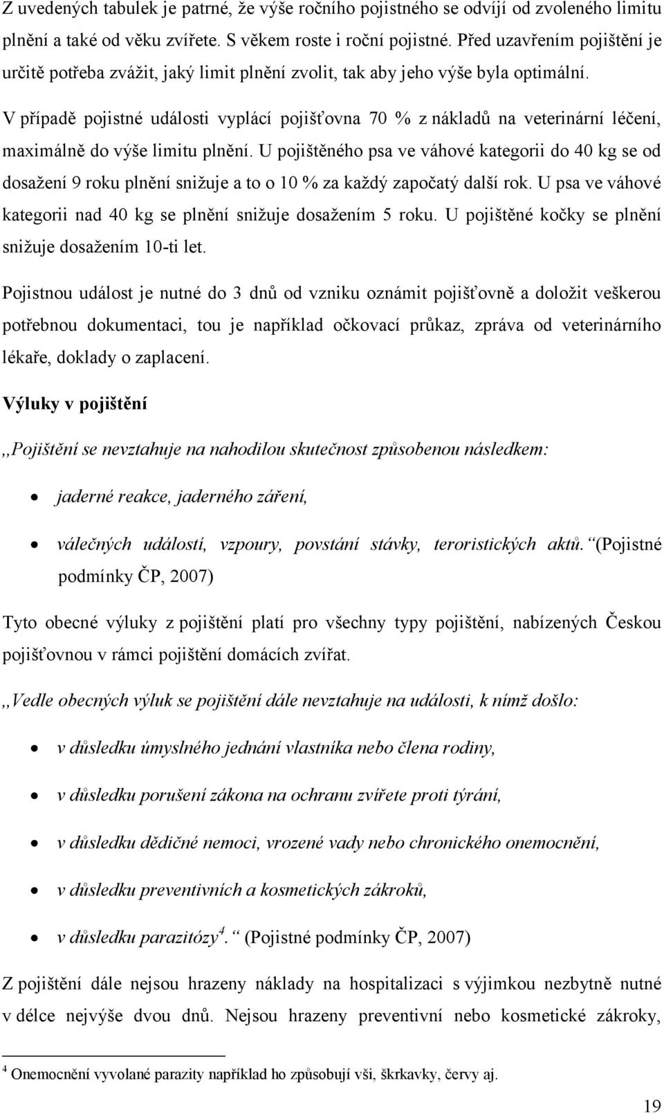 V případě pojistné události vyplácí pojišťovna 70 % z nákladů na veterinární léčení, maximálně do výše limitu plnění.