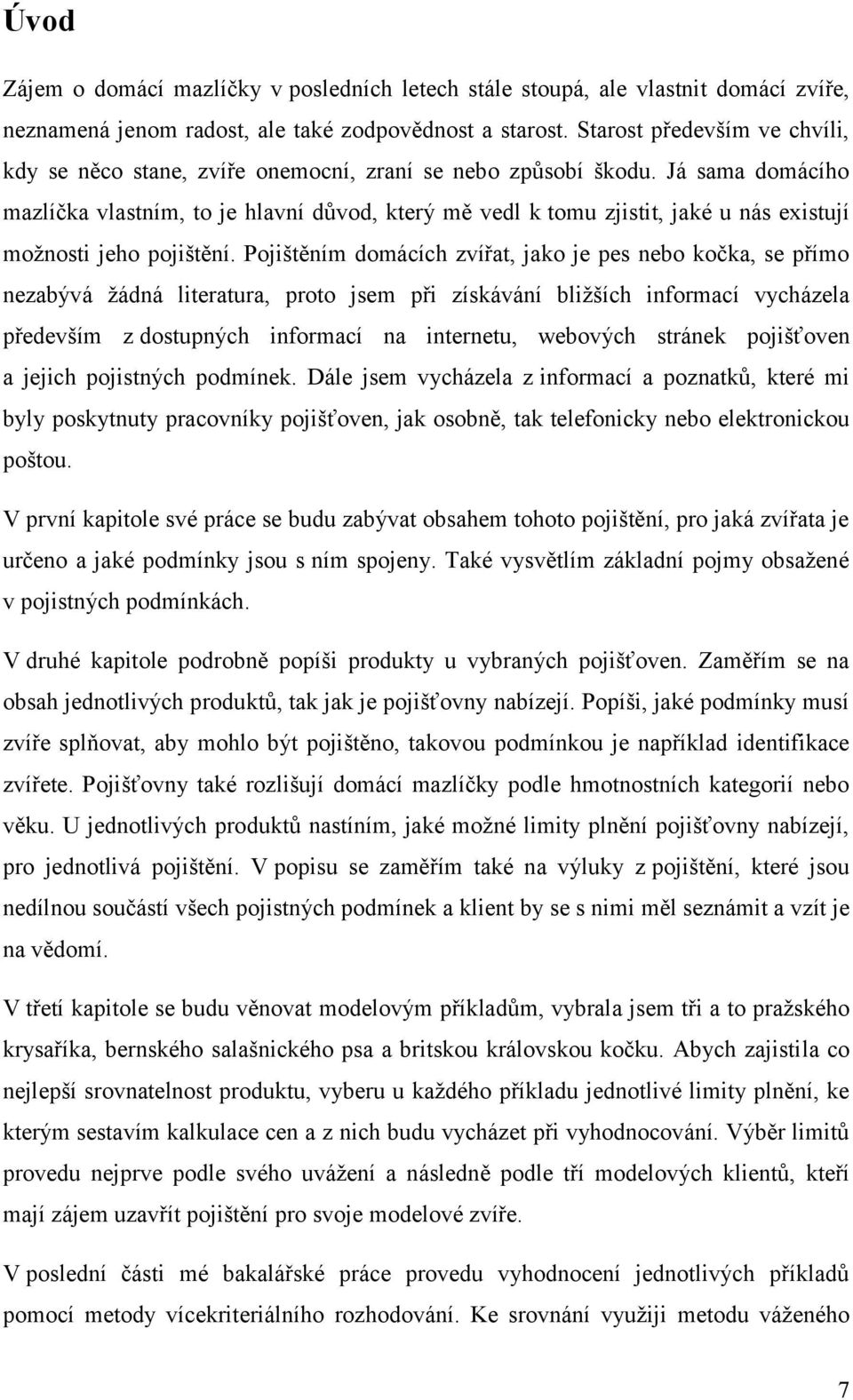 Já sama domácího mazlíčka vlastním, to je hlavní důvod, který mě vedl k tomu zjistit, jaké u nás existují možnosti jeho pojištění.