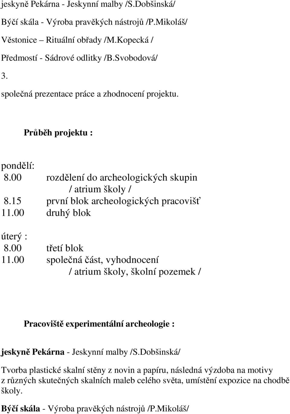 00 druhý blok úterý : 8.00 třetí blok 11.00 společná část, vyhodnocení / atrium školy, školní pozemek / Pracoviště experimentální archeologie : jeskyně Pekárna - Jeskynní malby /S.