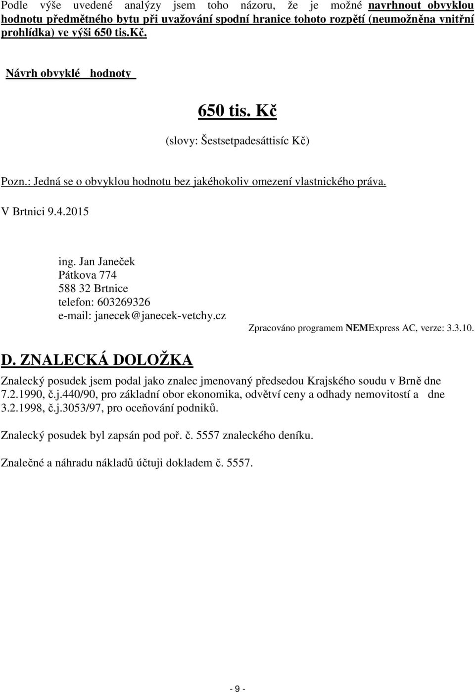 Jan Janeček Pátkova 774 588 32 Brtnice telefon: 603269326 e-mail: janecek@janecek-vetchy.cz Zpracováno programem NEMExpress AC, verze: 3.3.10. D.