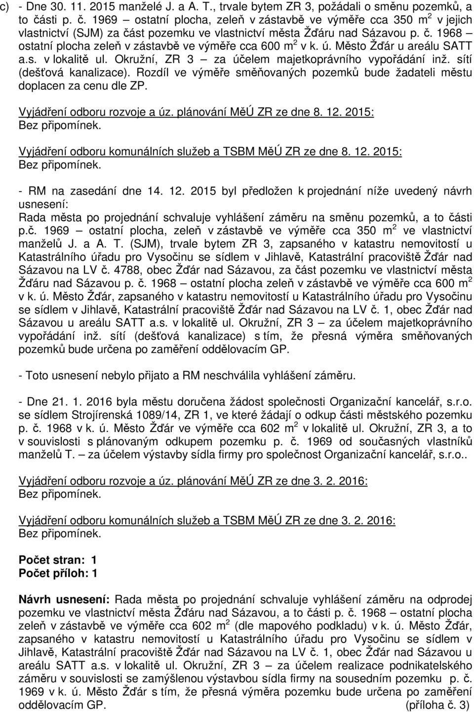 ú. Město Žďár u areálu SATT a.s. v lokalitě ul. Okružní, ZR 3 za účelem majetkoprávního vypořádání inž. sítí (dešťová kanalizace).