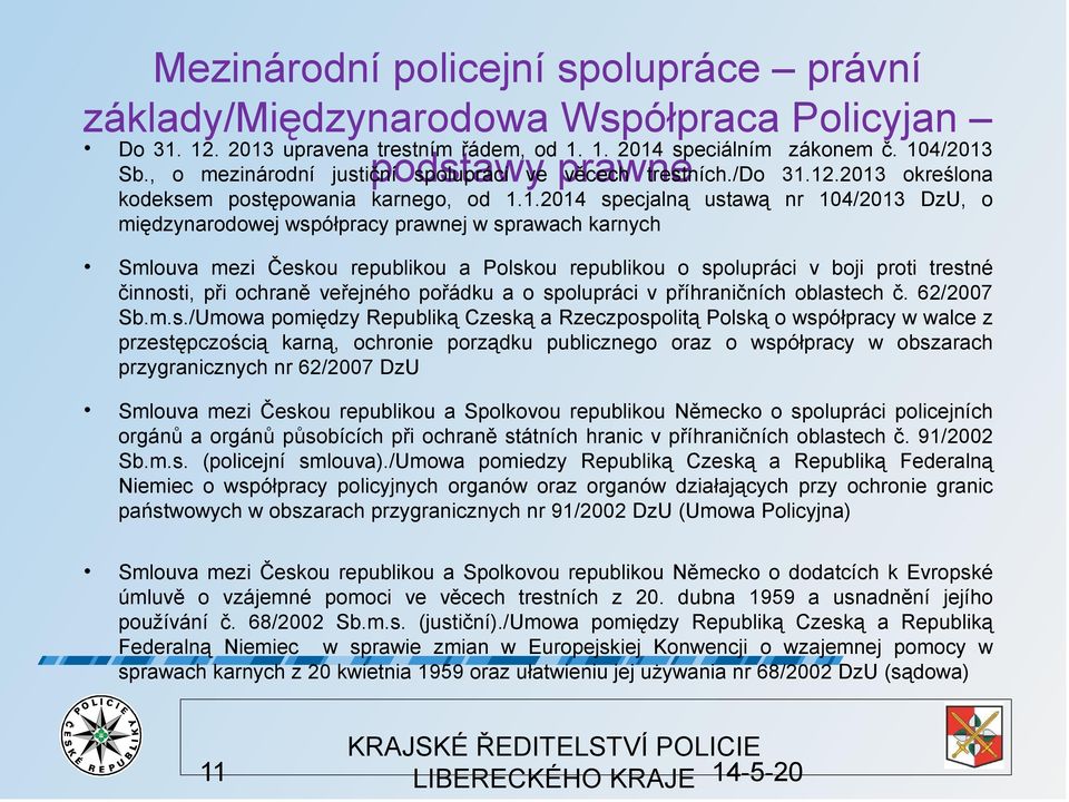 12.2013 określona kodeksem postępowania karnego, od 1.1.2014 specjalną ustawą nr 104/2013 DzU, o międzynarodowej współpracy prawnej w sprawach karnych Smlouva mezi Českou republikou a Polskou