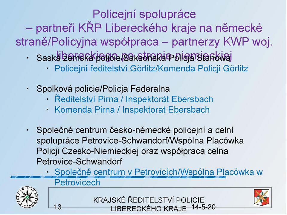 policie/policja Federalna Ředitelství Pirna / Inspektorát Ebersbach Komenda Pirna / Inspektorat Ebersbach Společné centrum česko-německé policejní a