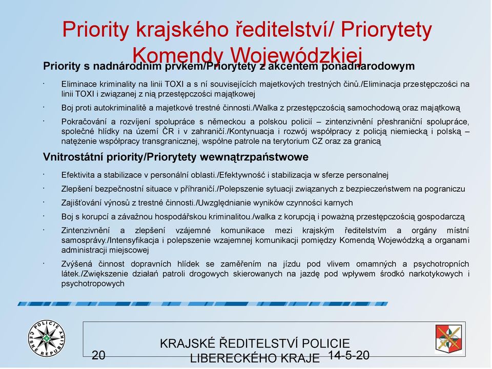 /walka z przestępczością samochodową oraz majątkową Pokračování a rozvíjení spolupráce s německou a polskou policií zintenzivnění přeshraniční spolupráce, společné hlídky na území ČR i v zahraničí.