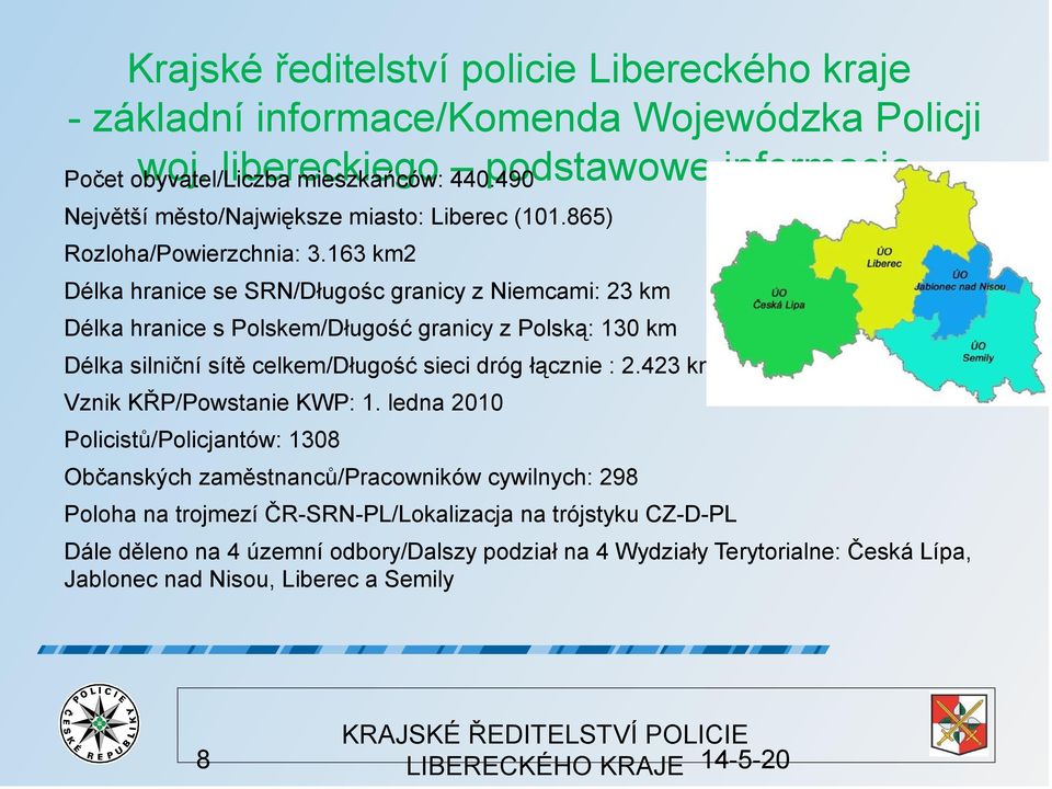 163 km2 Délka hranice se SRN/Długośc granicy z Niemcami: 23 km Délka hranice s Polskem/Długość granicy z Polską: 130 km Délka silniční sítě celkem/długość sieci dróg łącznie : 2.