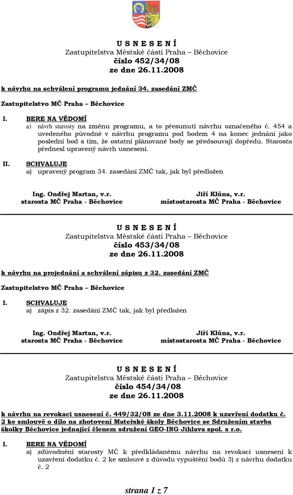a) upravený program 34. zasedání ZMČ tak, jak byl předložen číslo 453/34/08 k návrhu na projednání a schválení zápisu z 32. zasedání ZMČ I. a) zápis z 32.