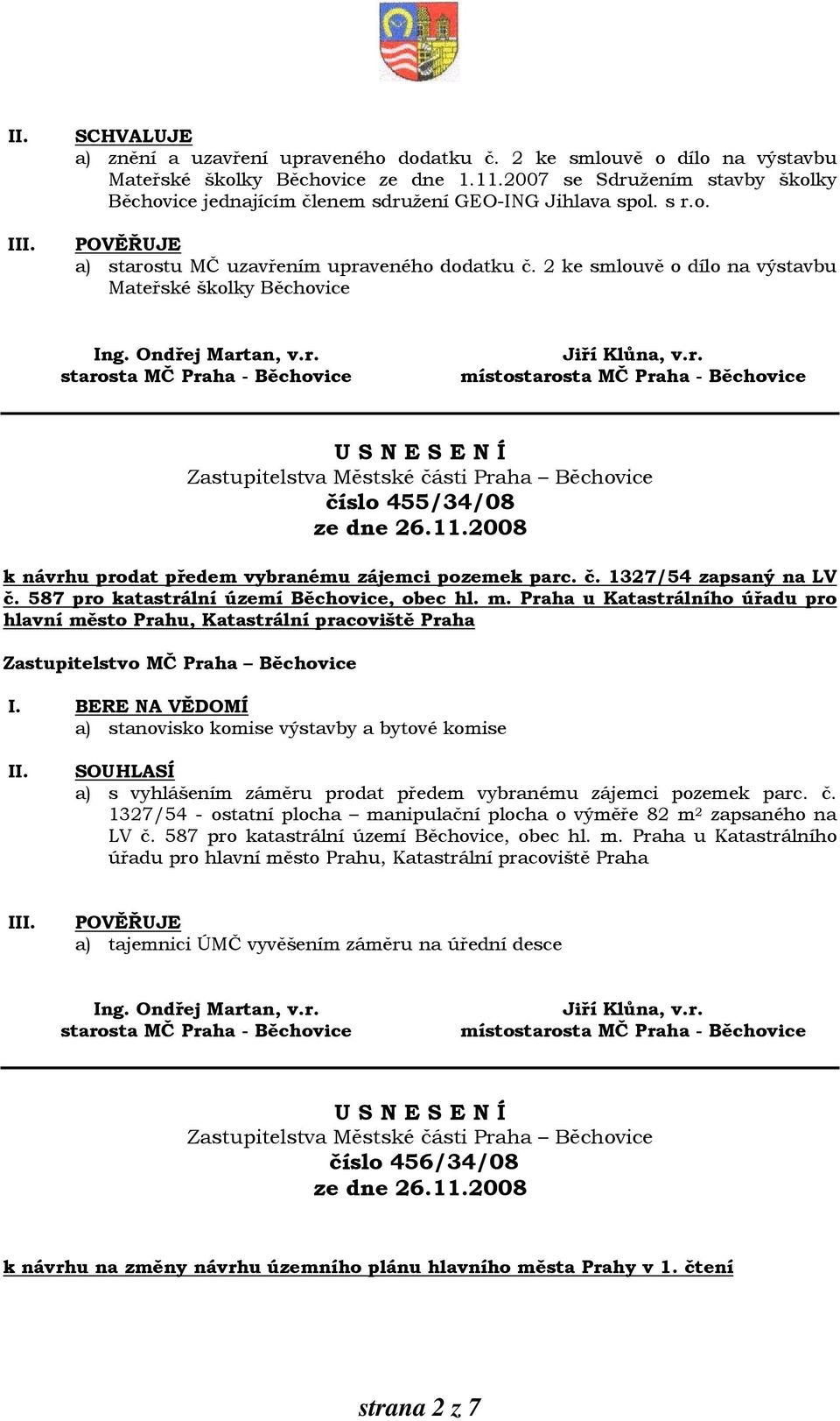 2 ke smlouvě o dílo na výstavbu Mateřské školky Běchovice číslo 455/34/08 k návrhu prodat předem vybranému zájemci pozemek parc. č. 1327/54 zapsaný na LV č.
