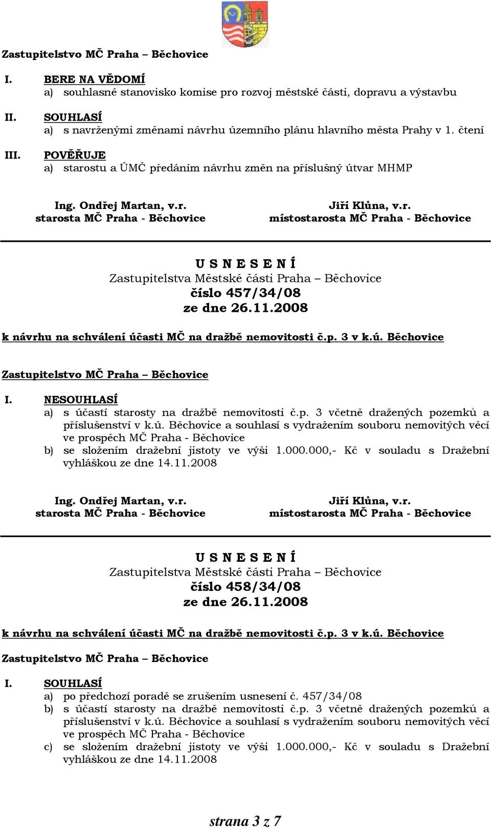 NESOUHLASÍ a) s účastí starosty na dražbě nemovitosti č.p. 3 včetně dražených pozemků a příslušenství v k.ú. Běchovice a souhlasí s vydražením souboru nemovitých věcí ve prospěch MČ Praha - Běchovice b) se složením dražební jistoty ve výši 1.